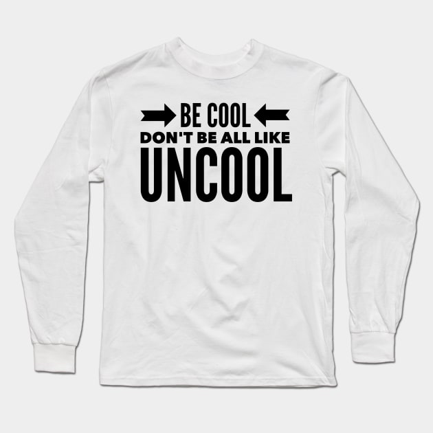 Be Cool Don't be all like Uncool Long Sleeve T-Shirt by mivpiv